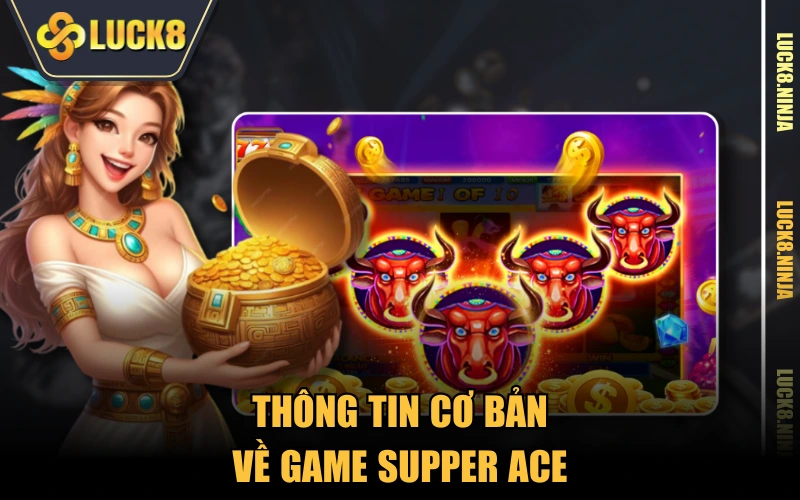 Supper Ace - Game Nổ Hũ Làm Mưa Làm Gió Trong Năm 2025 2 Thông tin cơ bản về game Supper Ace